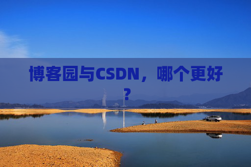 博客园与CSDN，哪个更好？
