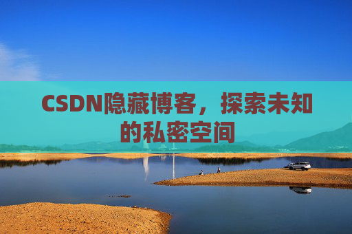 CSDN隐藏博客,探索未知的私密空间